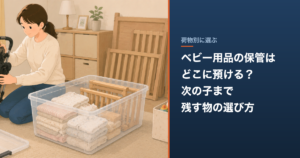 ベビー用品の保管はどこに預ける？次の子まで残す物の選び方